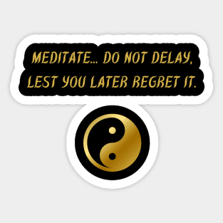 Meditate... Do Not Delay, Lest You Later Regret It. Sticker